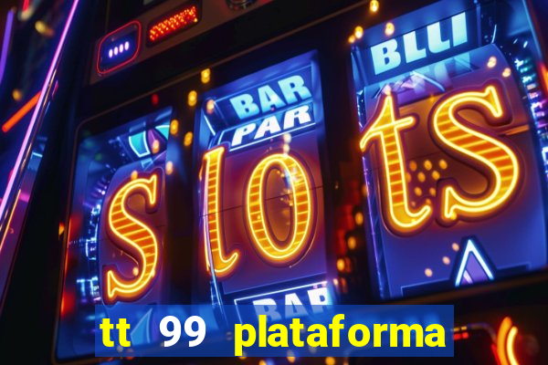 tt 99 plataforma de jogos